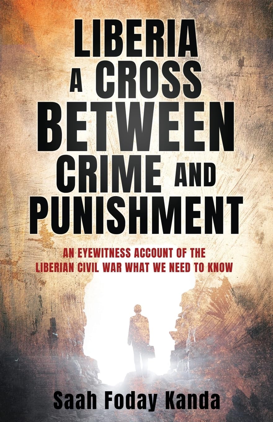 Liberia a Cross Between Crime and Punishment: An Eyewitness Account of the Liberian Civil War What We Need to Know - 3371