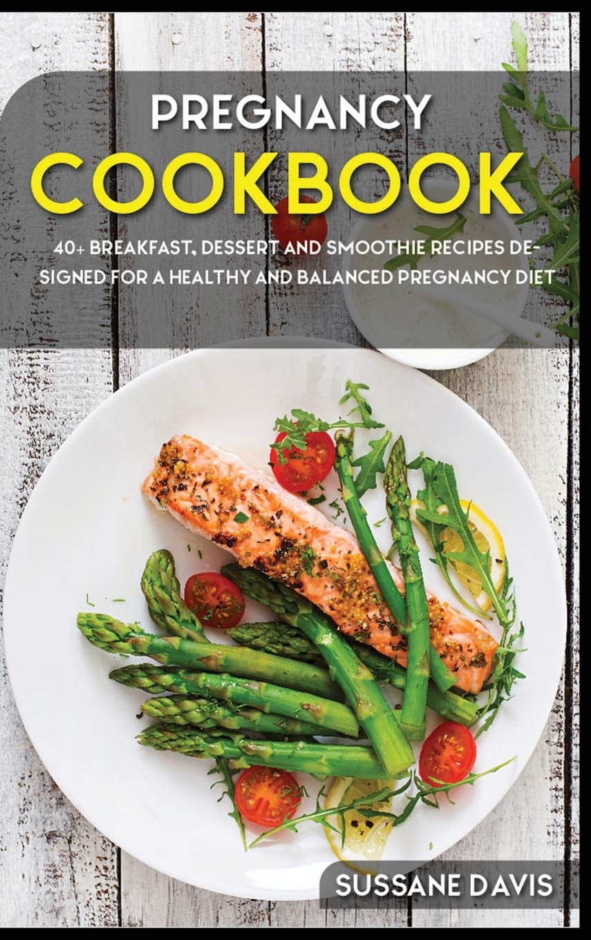Pregnancy Cookbook: 40+ Breakfast, dessert and smoothie recipes designed for a healthy and balanced Pregnancy diet