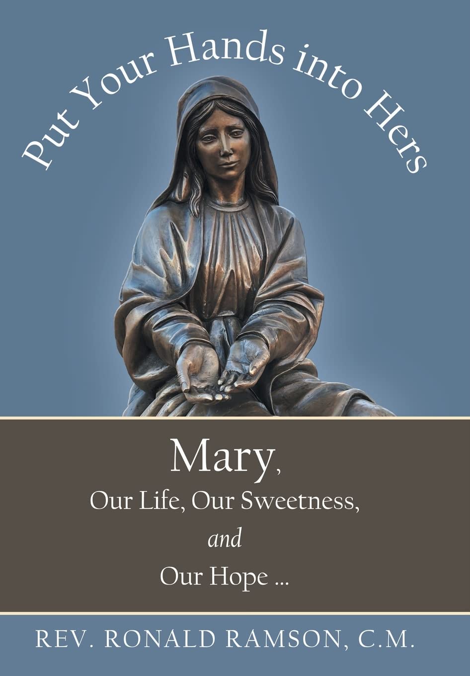 Put Your Hands into Hers: Mary, Our Life, Our Sweetness, and Our Hope ...