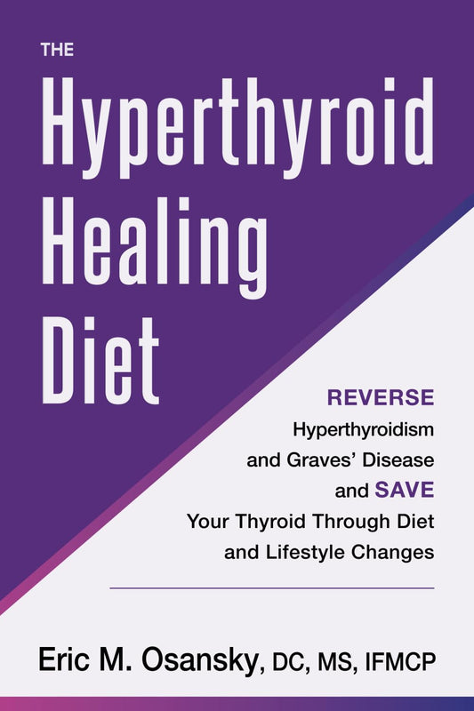 The Hyperthyroid Healing Diet: Reverse Hyperthyroidism and Graves’ Disease and Save Your Thyroid Through Diet and Lifestyle Changes - 8376