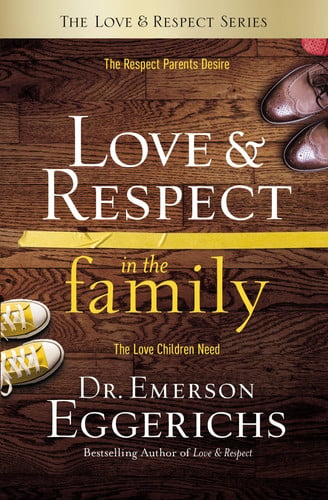 Love and Respect in the Family The Respect Parents Desire; the Love Children Need