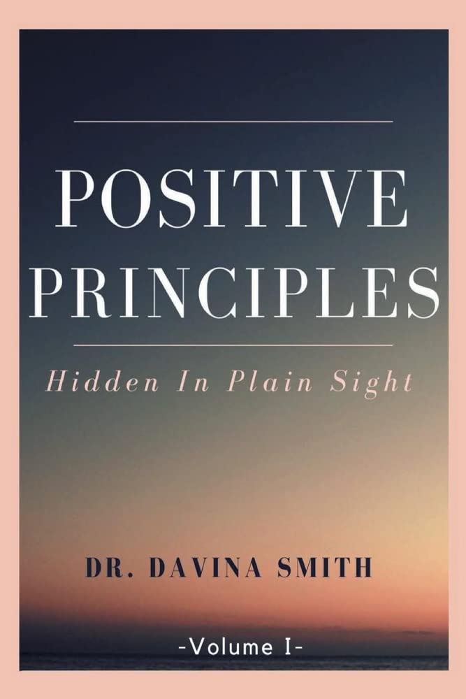 Positive Principles: Hidden In Plain Sight (1) (Volume 1)