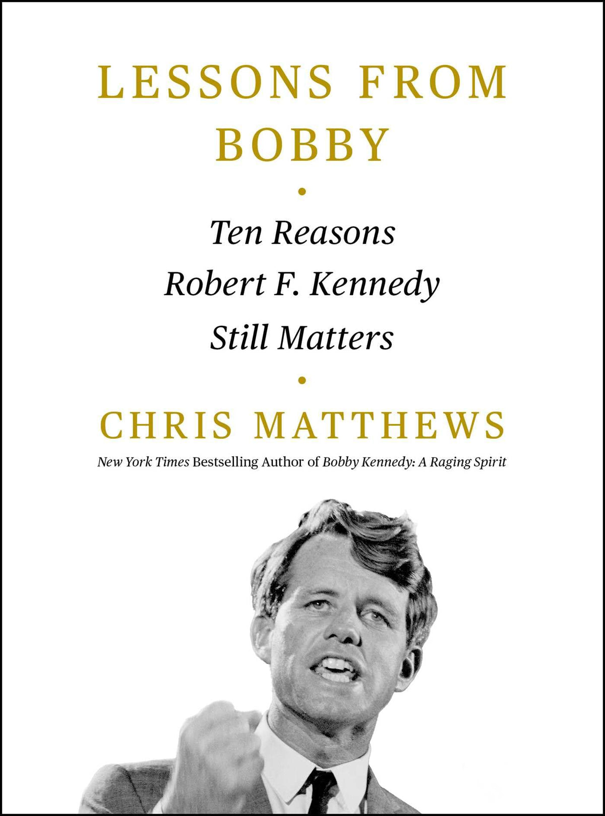 Lessons from Bobby: Ten Reasons Robert F. Kennedy Still Matters