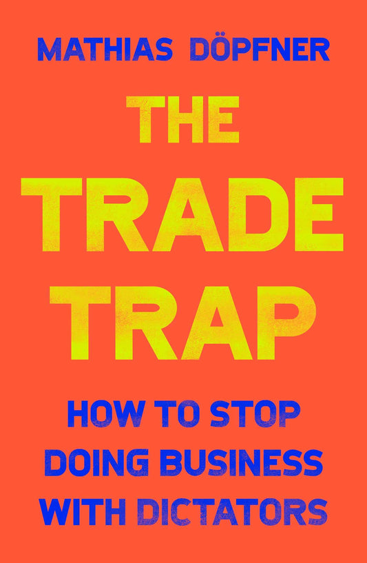 The Trade Trap: How To Stop Doing Business with Dictators - 2610