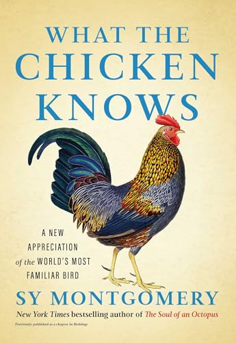 What the Chicken Knows: A New Appreciation of the World's Most Familiar Bird - 8891