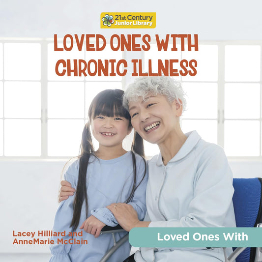 Loved Ones with Chronic Illness (21st Century Junior Library: Loved Ones With)
