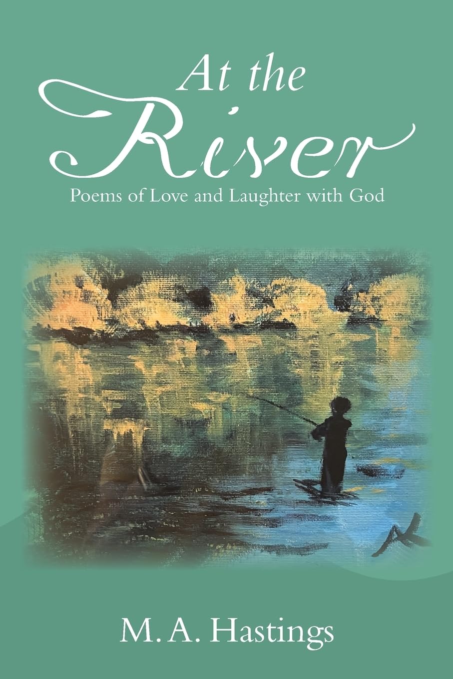 At the River: Poems of Love and Laughter With God