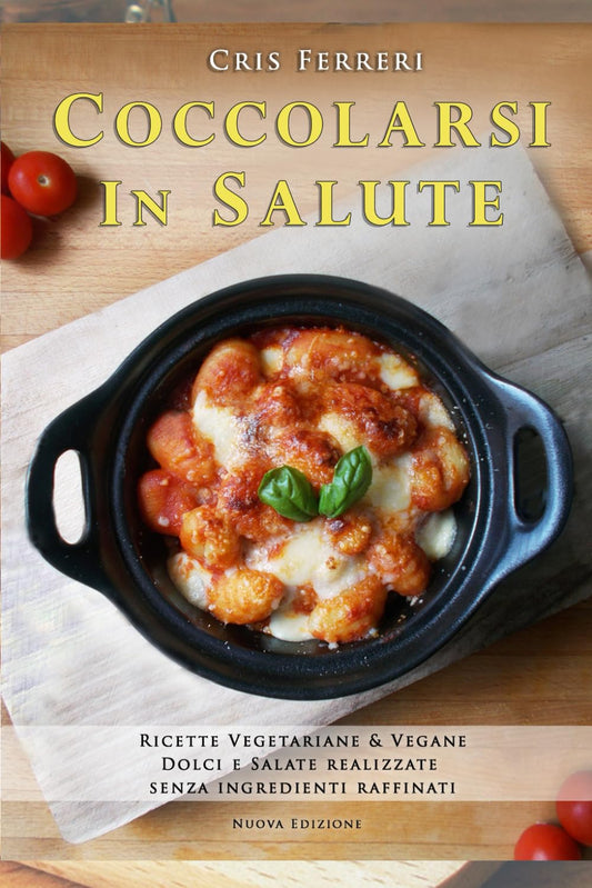 Coccolarsi in Salute: Ricette Vegetariane e Vegane dolci e salate realizzate senza ingredienti raffinati (Italian Edition)