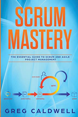 Scrum: Mastery - The Essential Guide to Scrum and Agile Project Management (Lean Guides with Scrum, Sprint, Kanban, DSDM, XP & Crystal) - 9511
