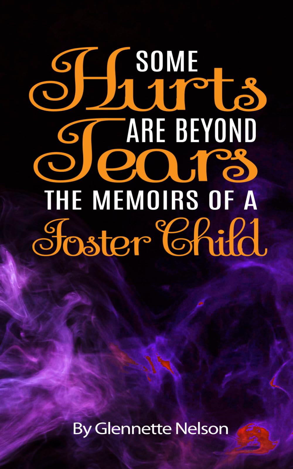 Some Hurts Are Beyond Tears: The Memoirs Of A Foster Child