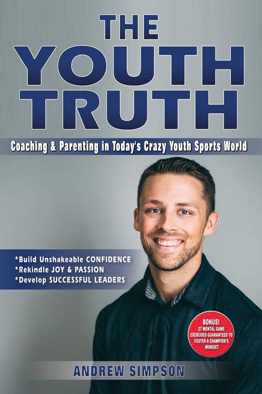 The Youth Truth: Coaching & Parenting In Today's Crazy Youth Sports World (Athlete Success Series)