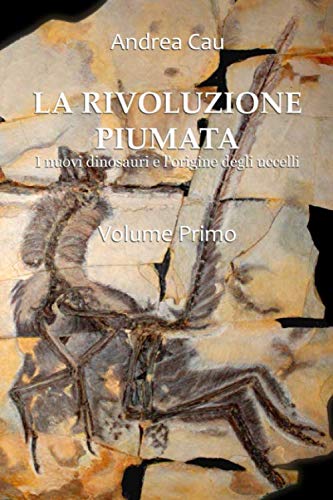LA RIVOLUZIONE PIUMATA - VOLUME PRIMO: I nuovi dinosauri e l'origine degli uccelli (Italian Edition)