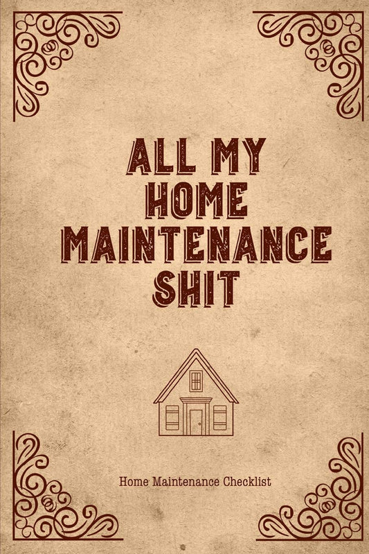 All My Home Maintenance Shit, Home Maintenance Checklist: Log Book To Keep Track Of Systems Maintenance Schedule & Repairs Planner - 327