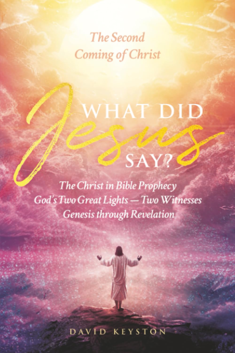 What Did Jesus Say? The Second Coming of the Christ: The Christ in Bible Prophecy; God's Two Great Lights — Two Witnesses, from Genesis to Revelation