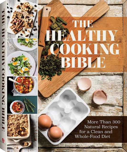The Healthy Cooking Bible Cookbook: More than 300 Natural Recipes for a Clean and Whole Food Diet - 3247