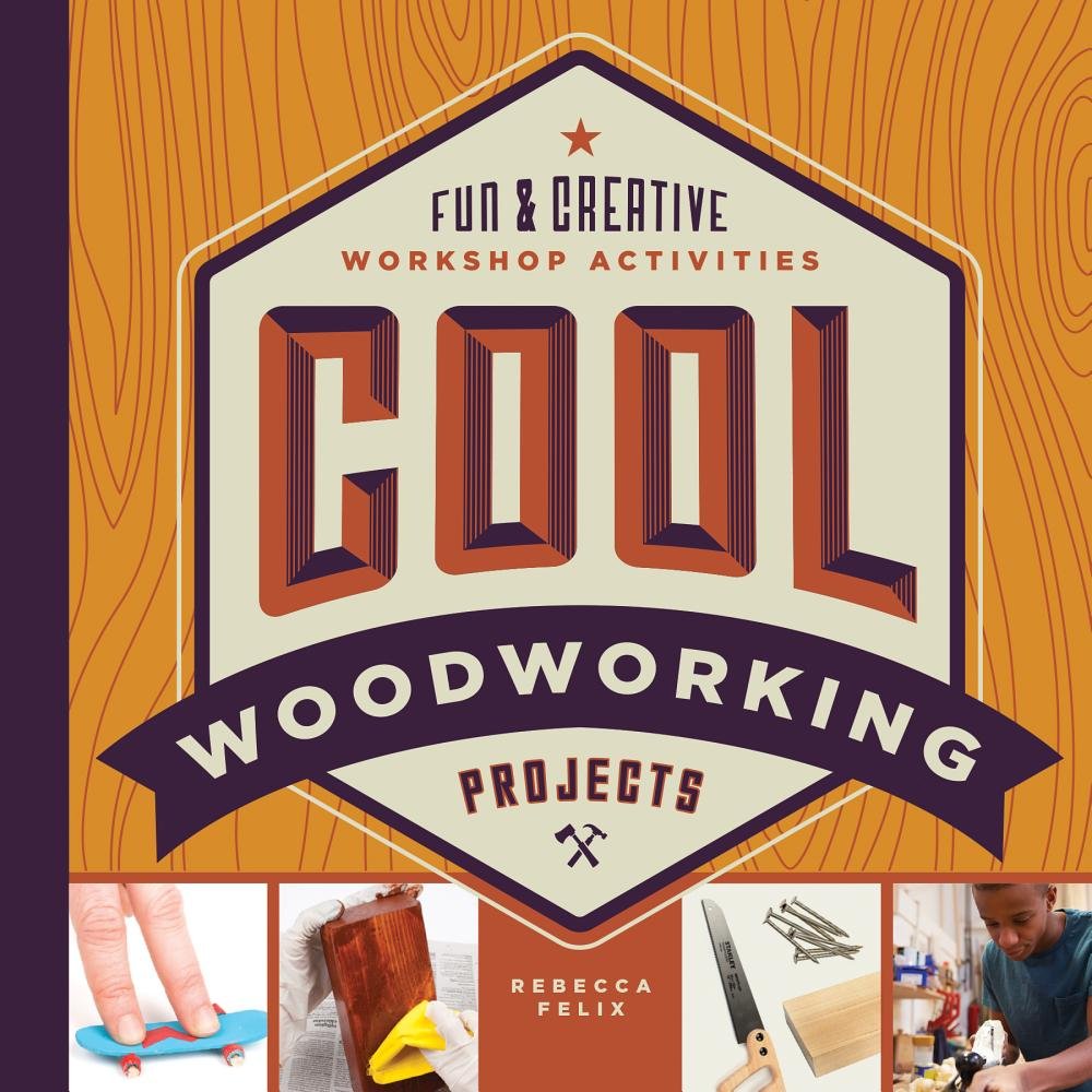 Cool Woodworking Projects: Fun & Creative Workshop Activities (Cool Industrial Arts)