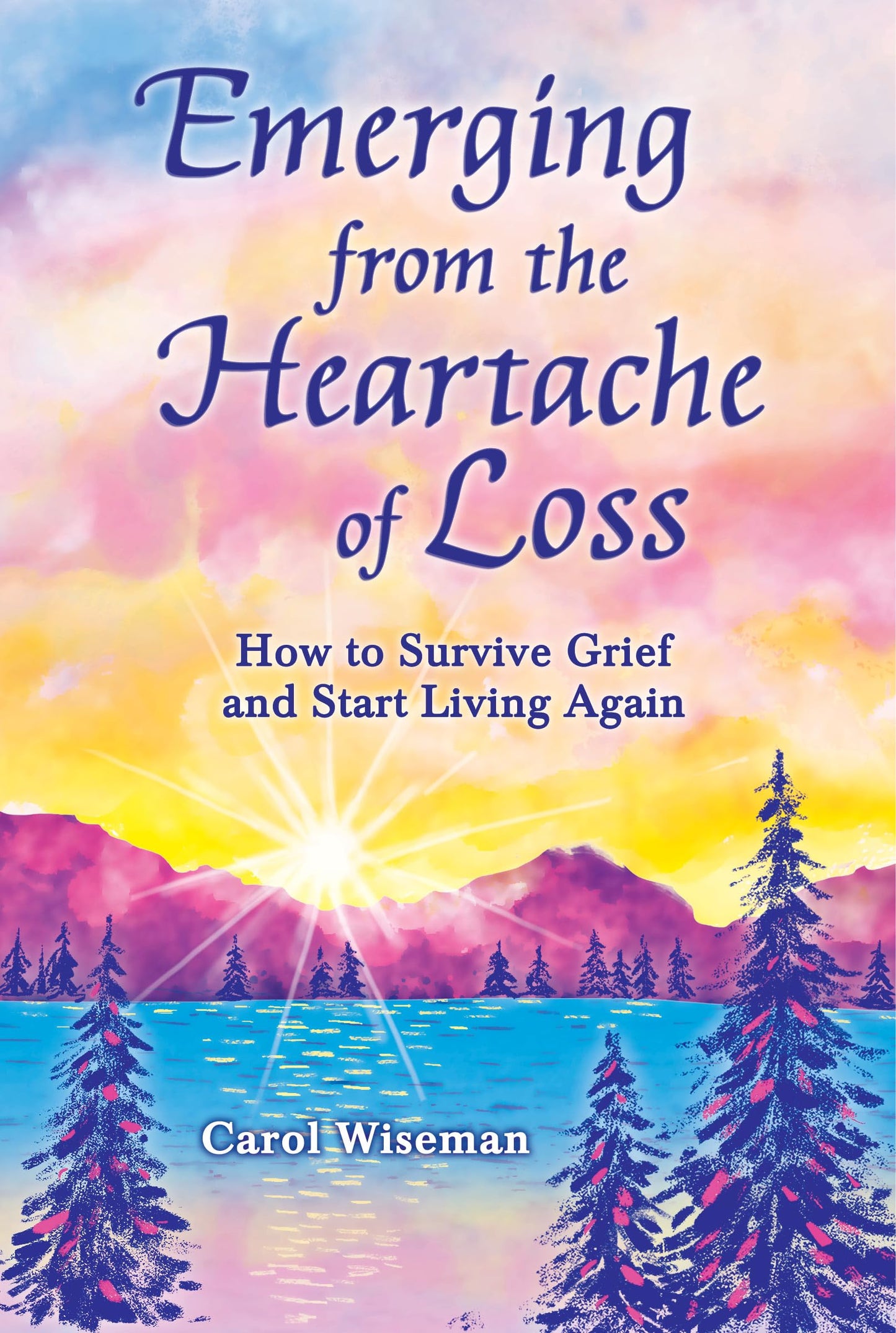 Emerging from the Heartache of Loss: How to Survive Grief and Start Living Again by Carol Wiseman, A Sensitive Gift Book on Experiencing and Working Through Loss from Blue Mountain Arts