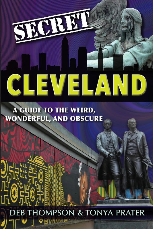 Secret Cleveland: A Guide to the Weird, Wonderful and Obscure