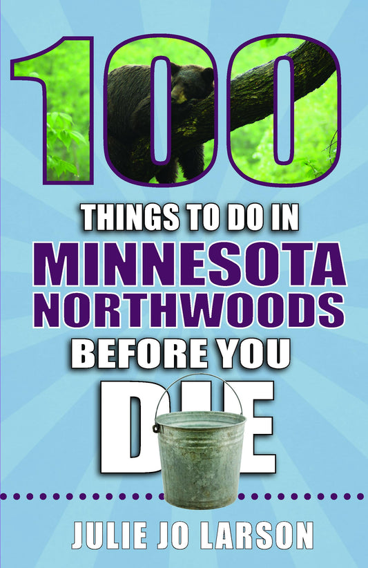 100 Things to Do in Minnesota Northwoods Before You Die (100 Things to Do Before You Die)