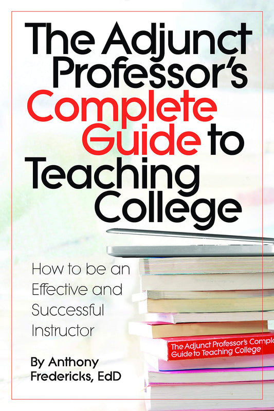The Adjunct Professor's Complete Guide to Teaching College: How to Be an Effective and Successful Instructor - 9572