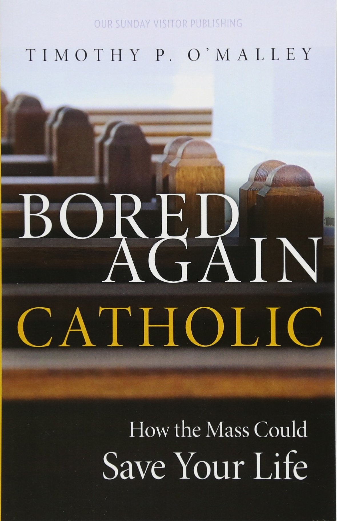 Bored Again Catholic: How the Mass Could Save Your Life