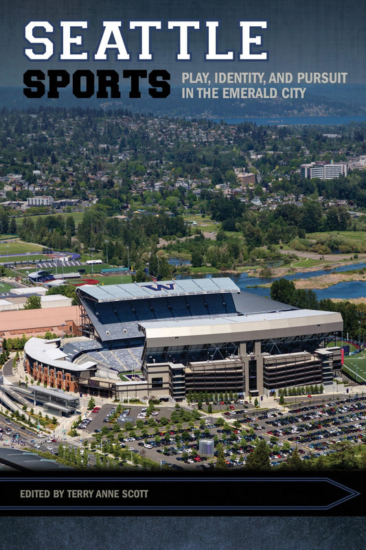 Seattle Sports: Play, Identity, and Pursuit in the Emerald City (Sport, Culture, and Society)