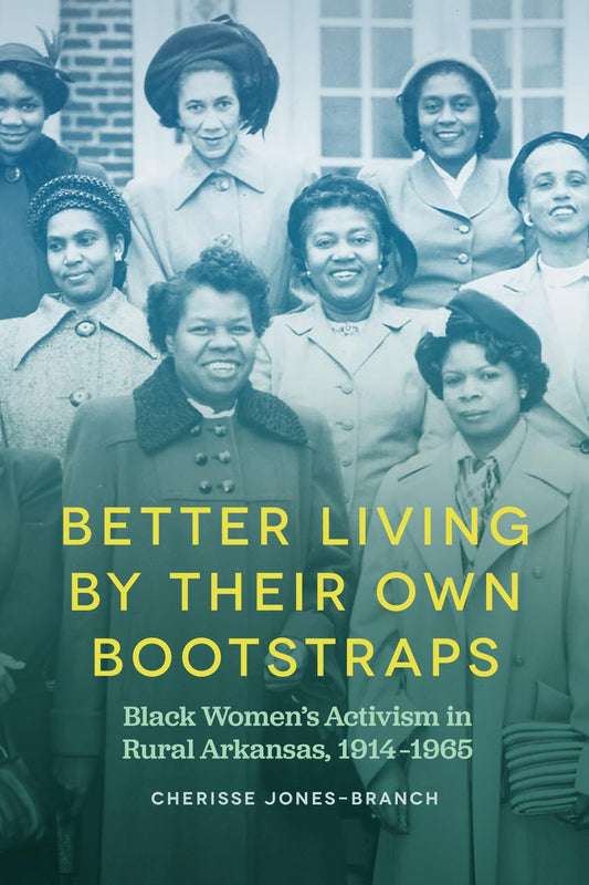 Better Living by Their Own Bootstraps: Black Women’s Activism in Rural Arkansas, 1914-1965 (Arkansas History)