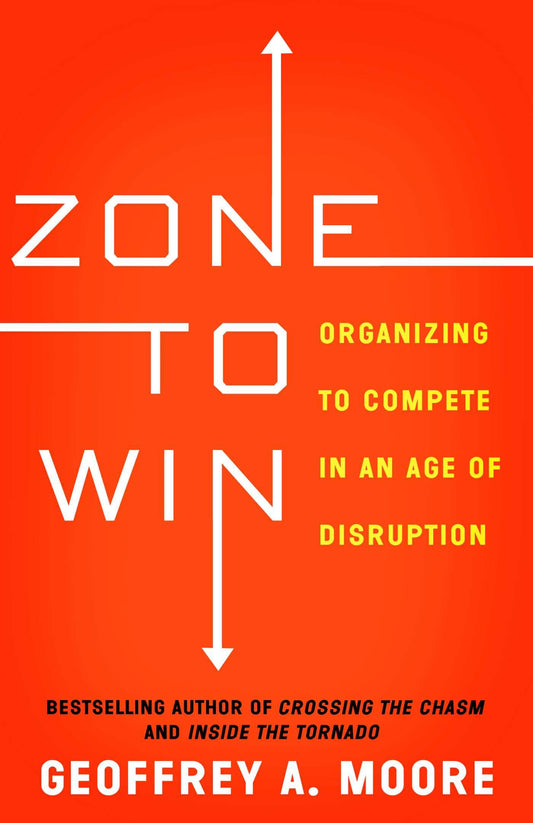 Zone to Win: Organizing to Compete in an Age of Disruption - 5705
