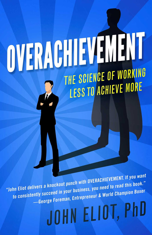 Overachievement: The Science of Working Less to Accomplish More