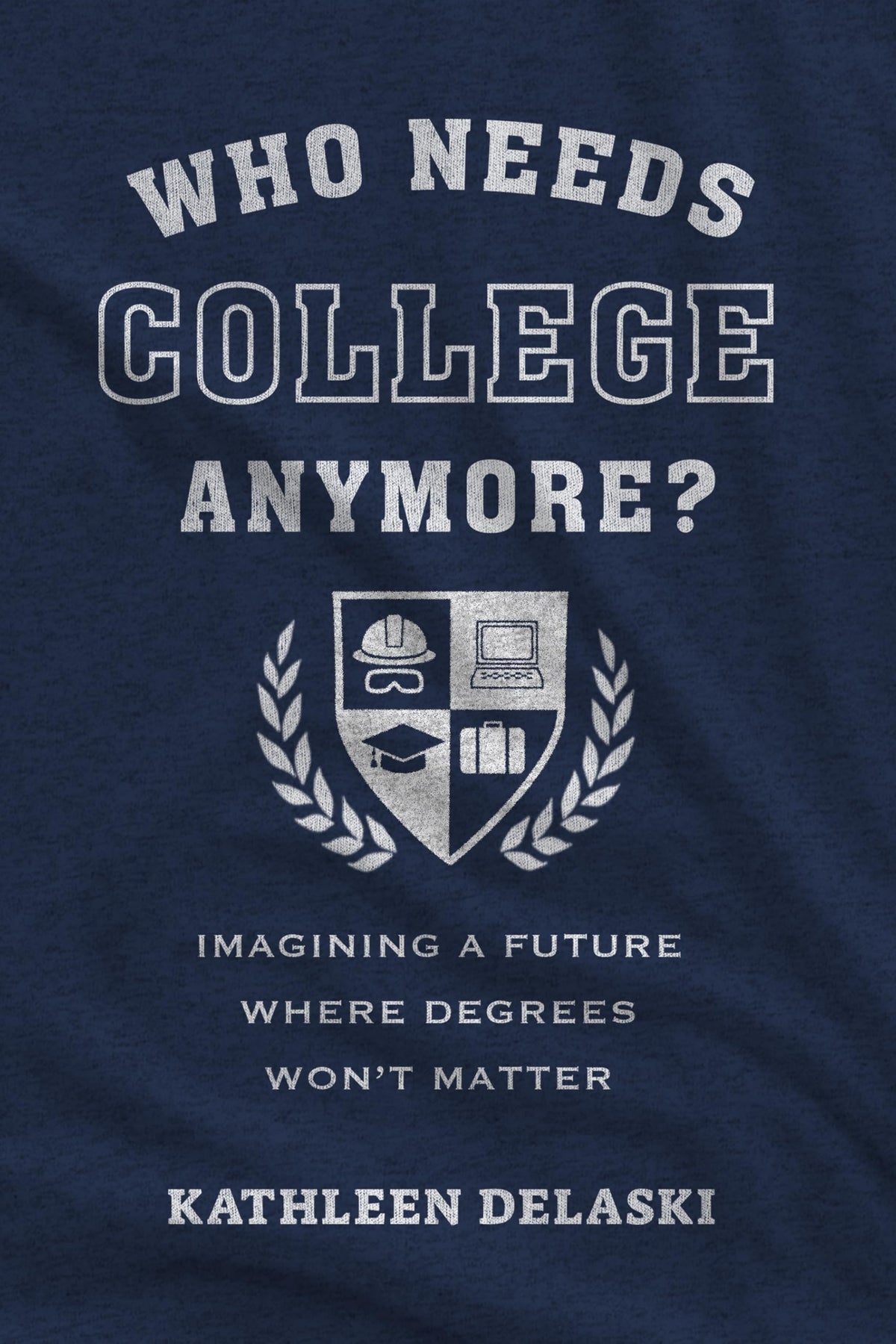 Who Needs College Anymore?: Imagining a Future Where Degrees Won’t Matter (Work and Learning Series)