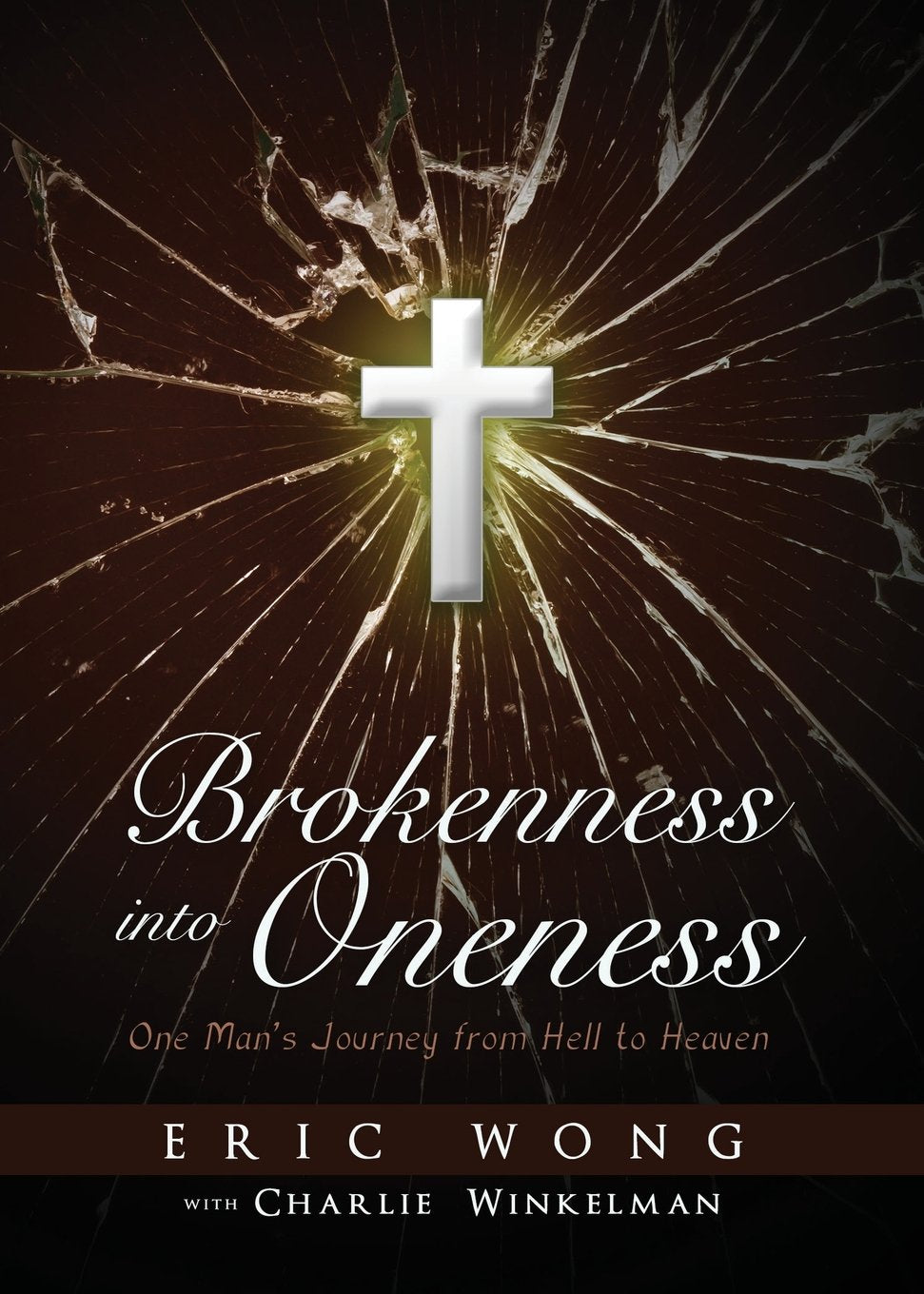 Brokenness into Oneness: One Man's Journey from Hell to Heaven