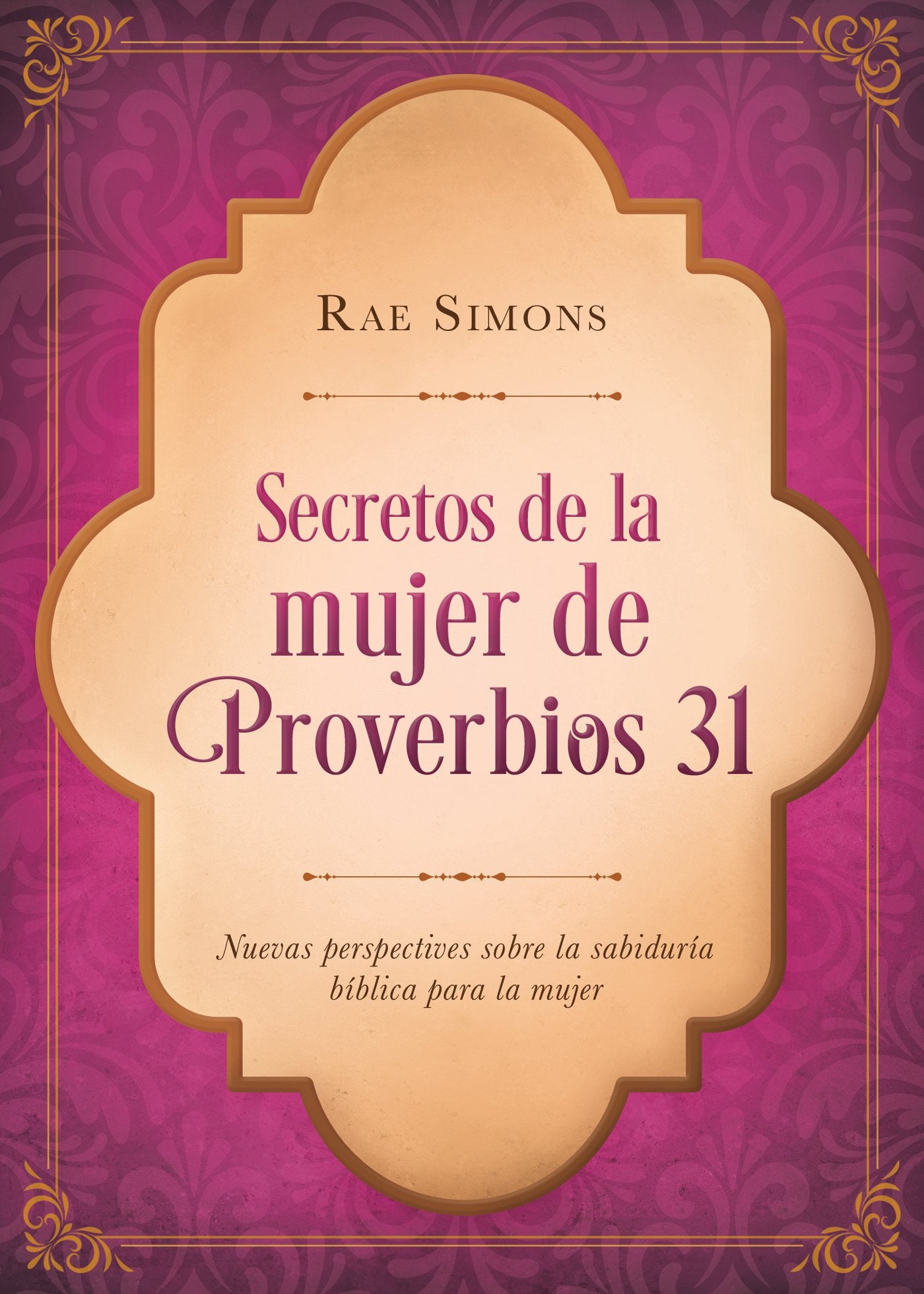 Secretos de la Mujer de Proverbios 31: Nuevas Perspectivas Sobre La Sabiduría Bíblica Para La Mujer (Spanish Edition)
