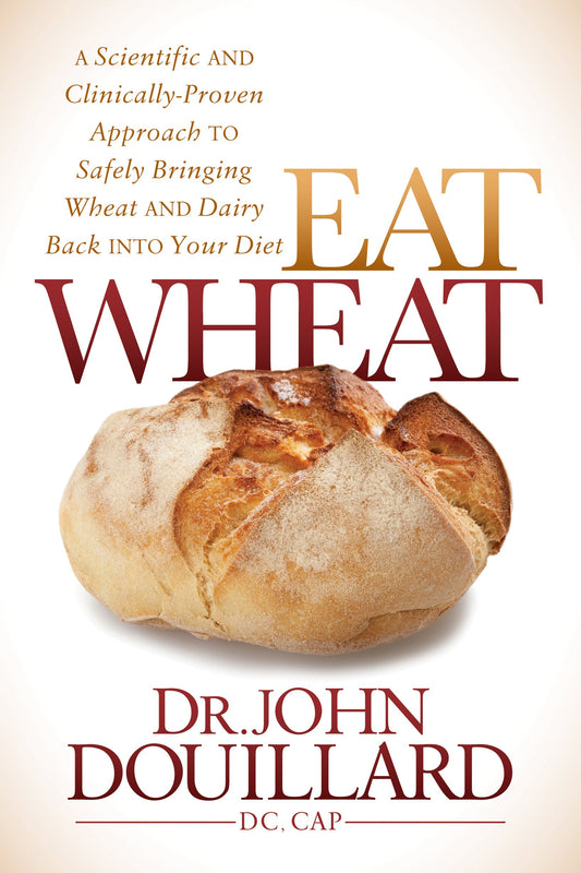 Eat Wheat: A Scientific and Clinically-Proven Approach to Safely Bringing Wheat and Dairy Back Into Your Diet - 8974