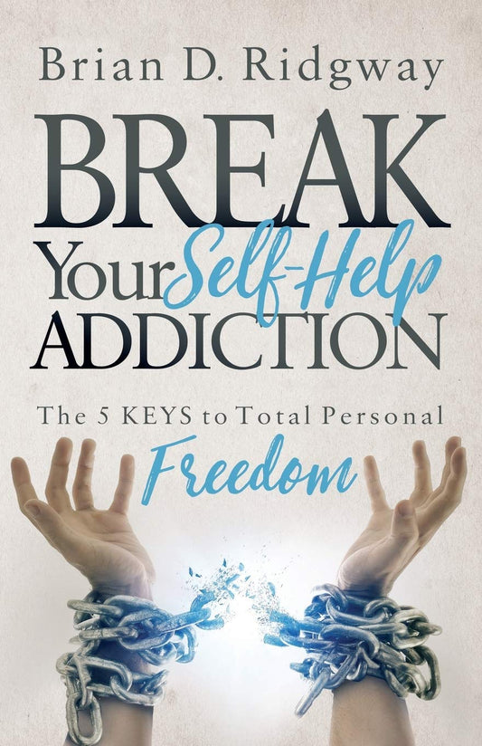 Break Your Self Help Addiction: The 5 Keys to Total Personal Freedom - 6273