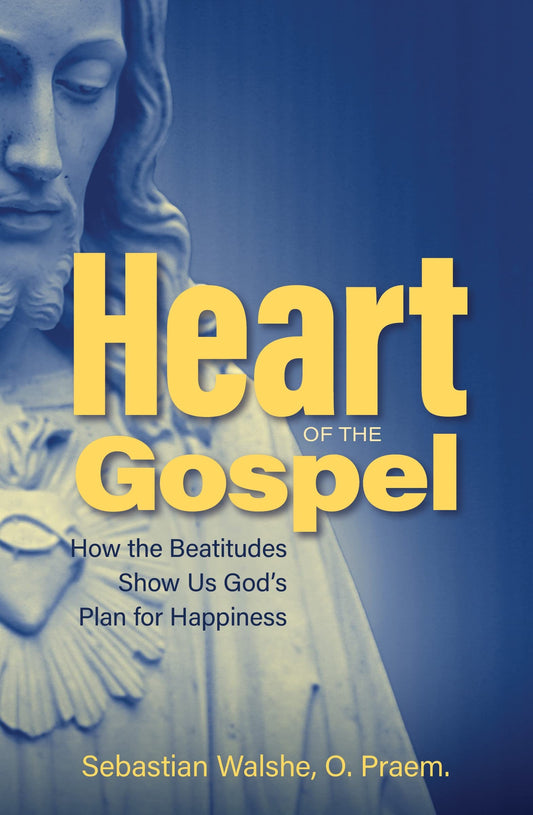 Heart of the Gospel- How the Beatitudes Show Us God's Plan for Happiness