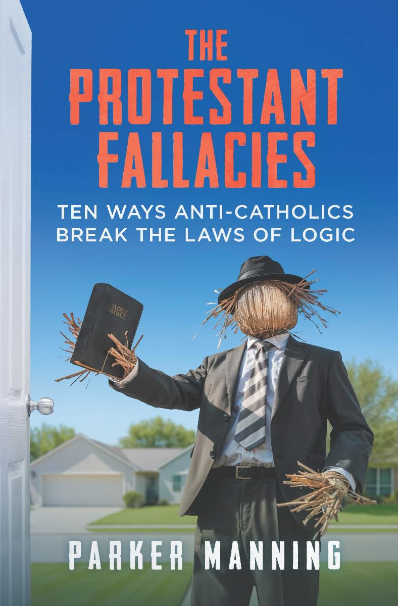 The Protestant Fallacies- Ten Ways Anti-Catholics Break the Laws of Logic