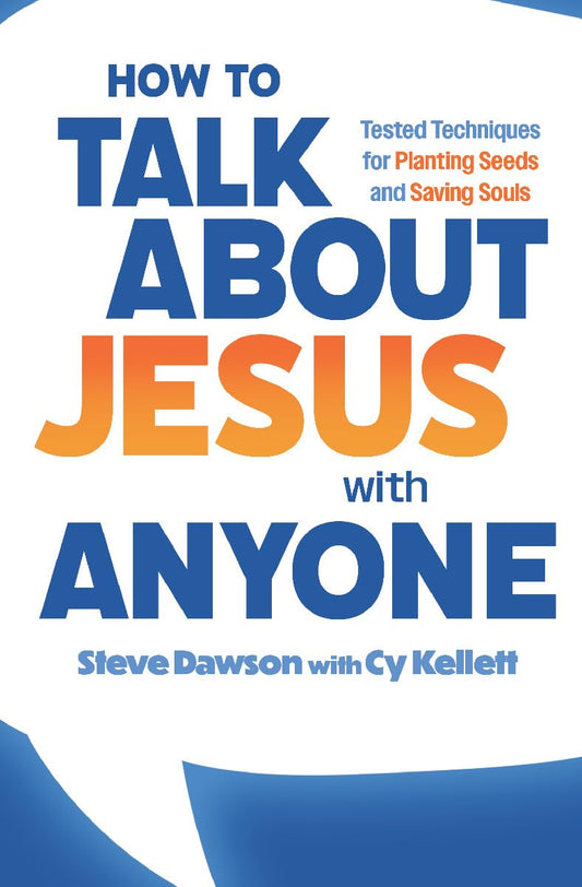 How to Talk About Jesus with Anyone- Tested Techniques for Planting Seeds and Saving Souls