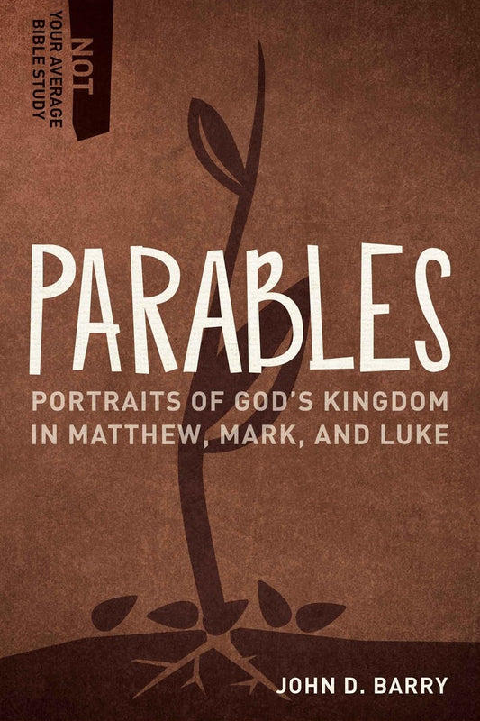 Parables: Portraits of God's Kingdom in Matthew, Mark, and Luke (Not Your Average Bible Study)