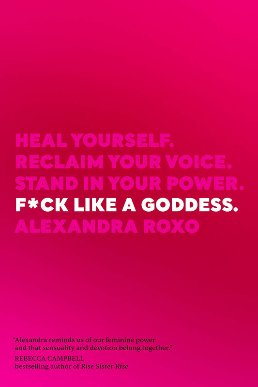 F*ck Like a Goddess: Heal Yourself. Reclaim Your Voice. Stand in Your Power. - 2596