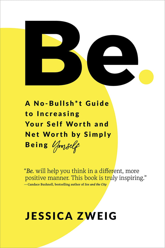 Be: A No-Bullsh*t Guide to Increasing Your Self Worth and Net Worth by Simply Being Yourself - 9985