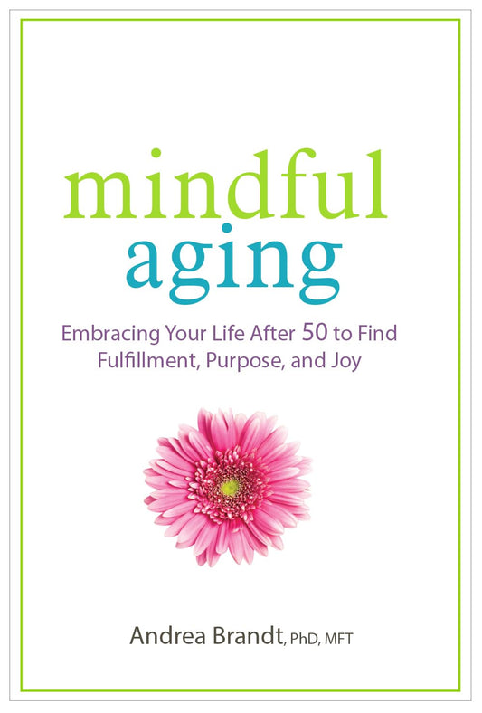 Mindful Aging: Embracing Your Life After 50 to Find Fulfillment, Purpose, and Joy - 4404