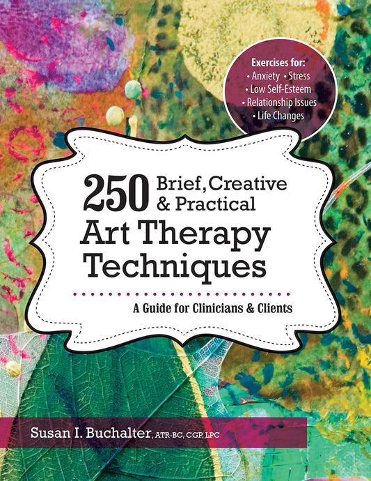250 Brief, Creative & Practical Art Therapy Techniques: A Guide for Clinicians and Clients - 5648