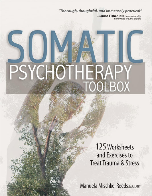 Somatic Psychotherapy Toolbox: 125 Worksheets and Exercises to Treat Trauma & Stress - 83