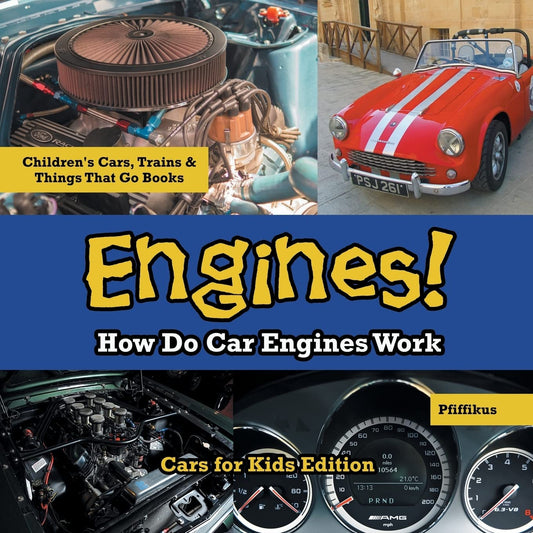 Engines! How Do Car Engines Work - Cars for Kids Edition - Children's Cars, Trains & Things That Go Books - 5760