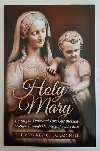 Holy Mary Getting to Know and Love Our Blessed Mother Through Her Magnificent Titles