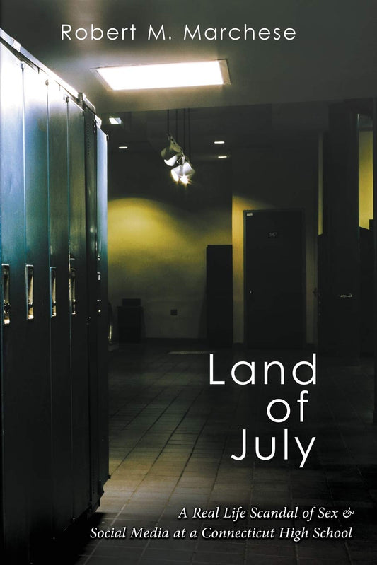Land of July: A Real Life Scandal of Sex & Social Media at a Connecticut High School