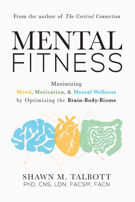 Mental Fitness: Maximizing Mood, Motivation, & Mental Wellness by Optimizing the Brain-Body-Biome