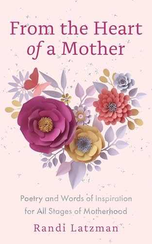 From the Heart of a Mother: Poetry and Words of Inspiration for All Stages of Motherhood (Poetry for Mothers, Poetry) - 365