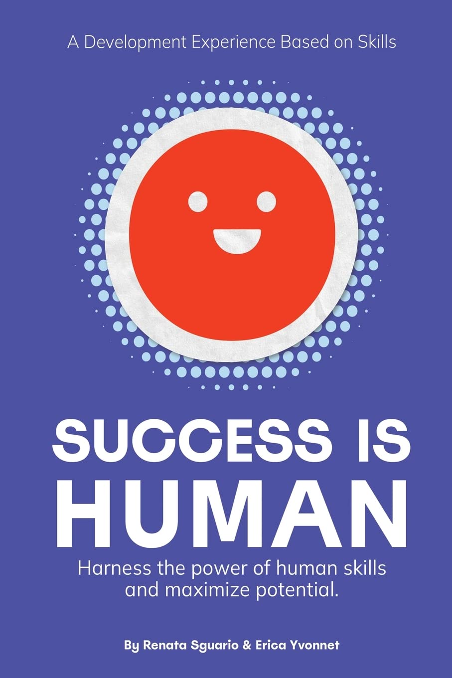 Success is Human: A Development Experience Based on Skills (Harness the Power of Human Skills and Maximize Potential)