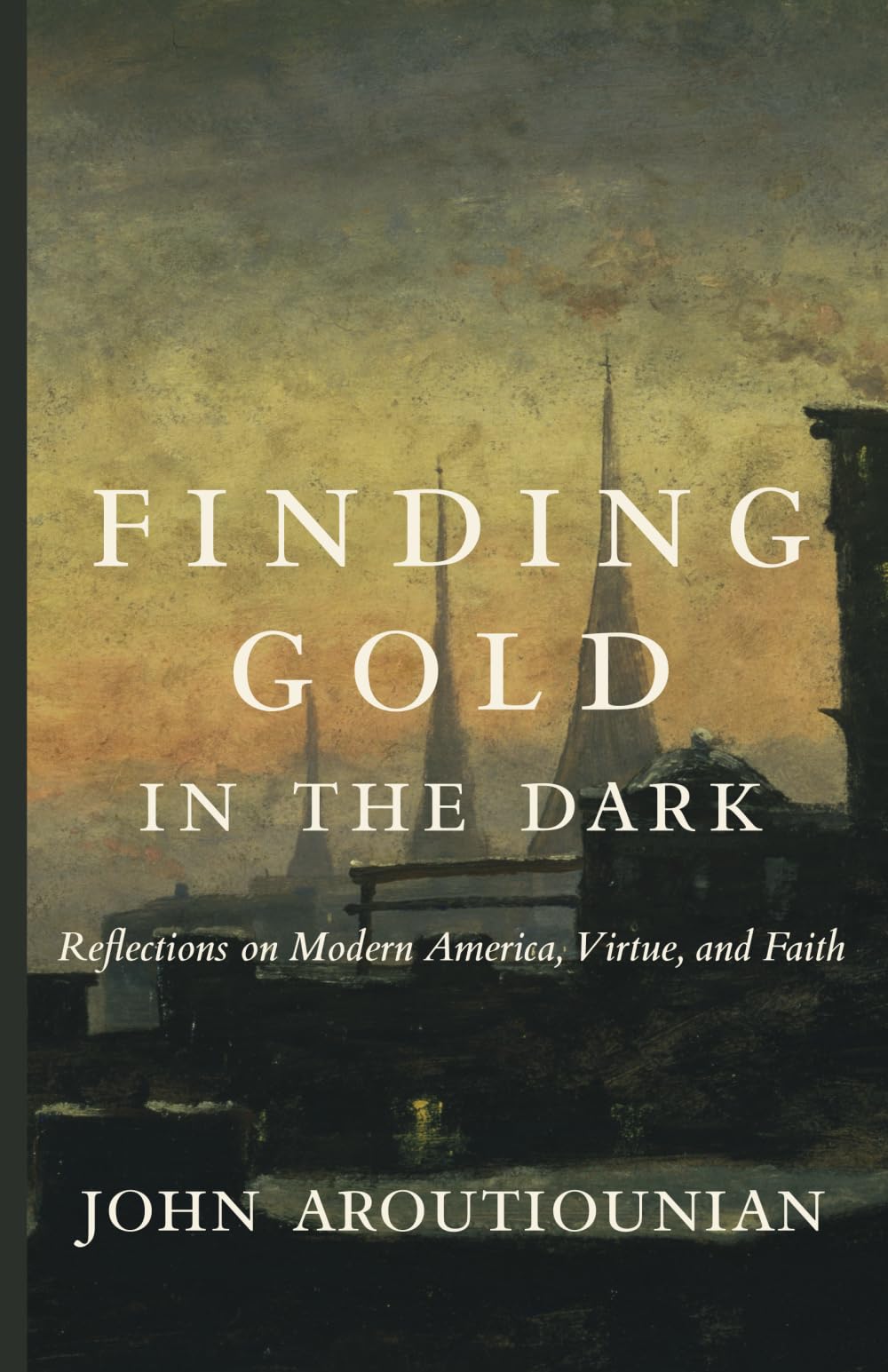 Finding Gold in the Dark: Reflections on Modern America, Virtue, and Faith - 1536